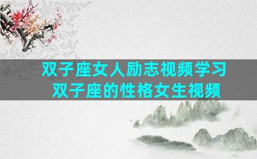 双子座女人励志视频学习 双子座的性格女生视频
